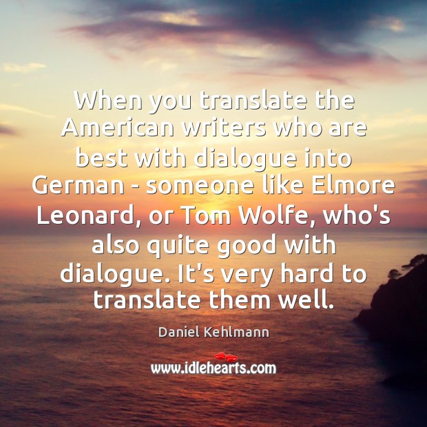 When you translate the American writers who are best with dialogue into Daniel Kehlmann Picture Quote