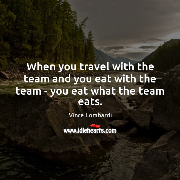 When you travel with the team and you eat with the team – you eat what the team eats. Image