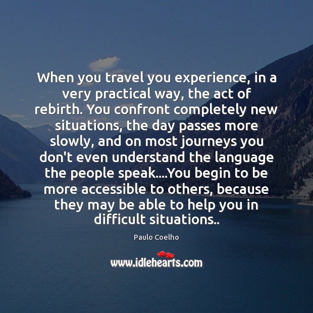 When you travel you experience, in a very practical way, the act Paulo Coelho Picture Quote