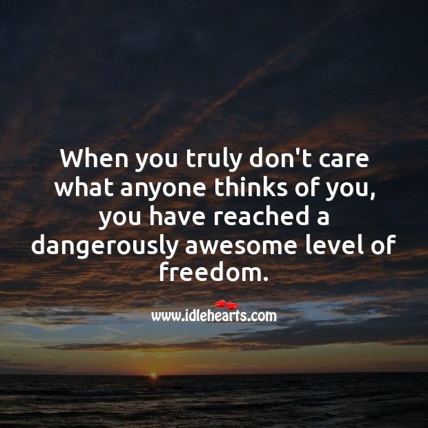 When you truly don’t care what anyone thinks of you Freedom Quotes Image