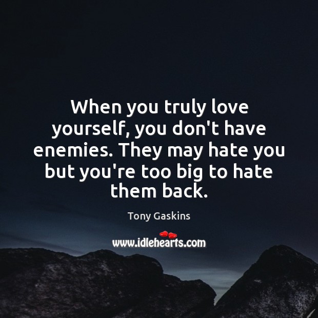 When you truly love yourself, you don’t have enemies. They may hate Tony Gaskins Picture Quote