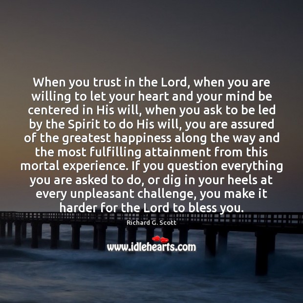 When you trust in the Lord, when you are willing to let Richard G. Scott Picture Quote