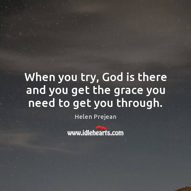 When you try, God is there and you get the grace you need to get you through. Image