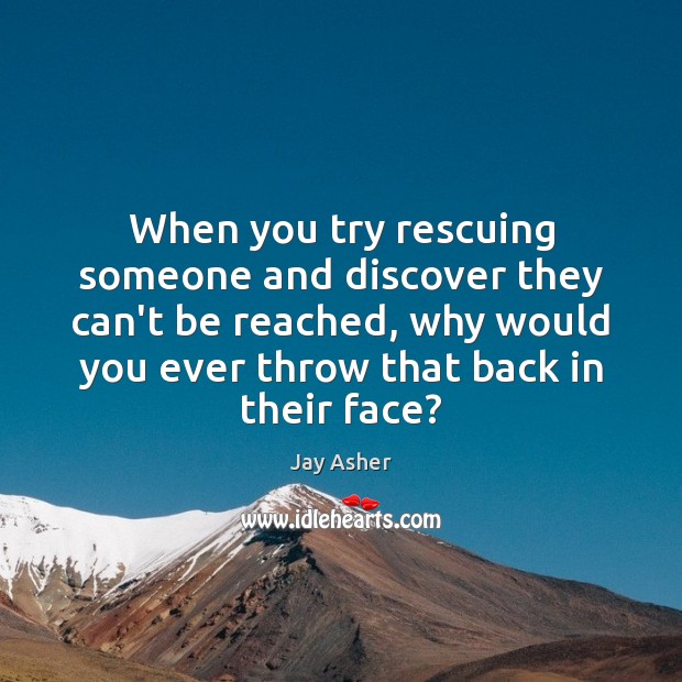 When you try rescuing someone and discover they can’t be reached, why Jay Asher Picture Quote