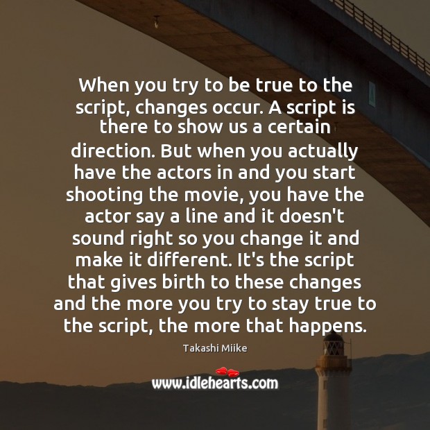 When you try to be true to the script, changes occur. A Takashi Miike Picture Quote