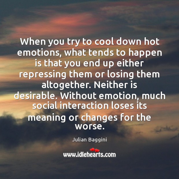 When you try to cool down hot emotions, what tends to happen Emotion Quotes Image
