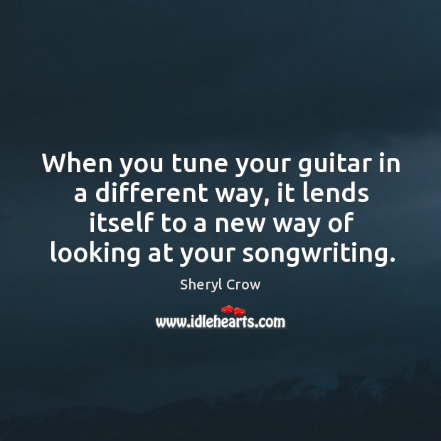 When you tune your guitar in a different way, it lends itself to a new way of looking at your songwriting. Image