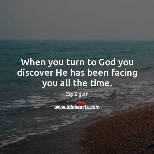 When you turn to God you discover He has been facing you all the time. Image