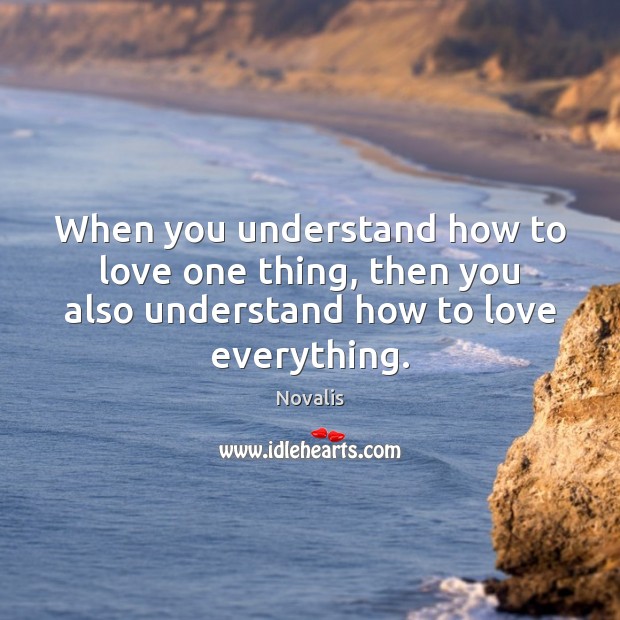 When you understand how to love one thing, then you also understand Image