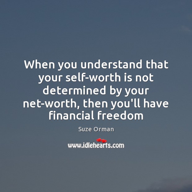 When you understand that your self-worth is not determined by your net-worth, Suze Orman Picture Quote