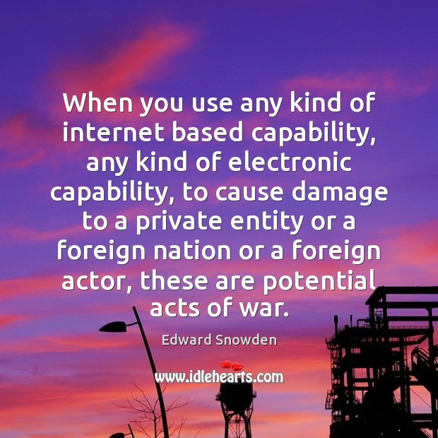 When you use any kind of internet based capability, any kind of Edward Snowden Picture Quote