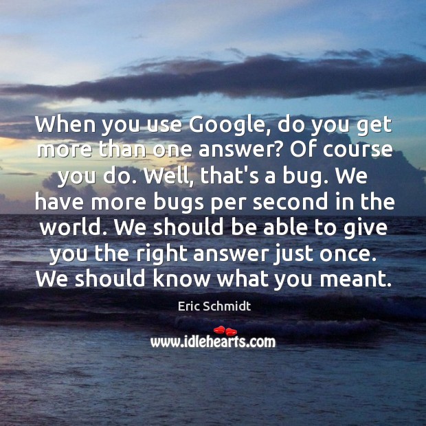 When you use Google, do you get more than one answer? Of Eric Schmidt Picture Quote