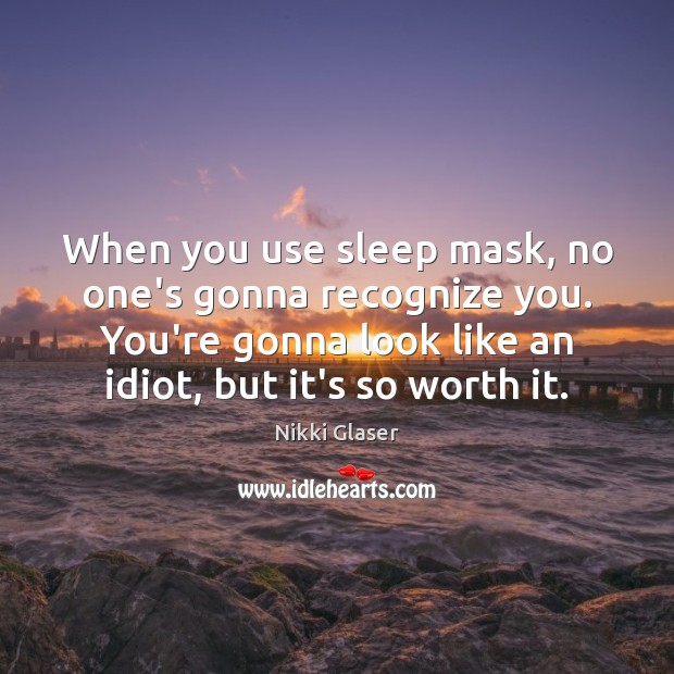 When you use sleep mask, no one’s gonna recognize you. You’re gonna Worth Quotes Image