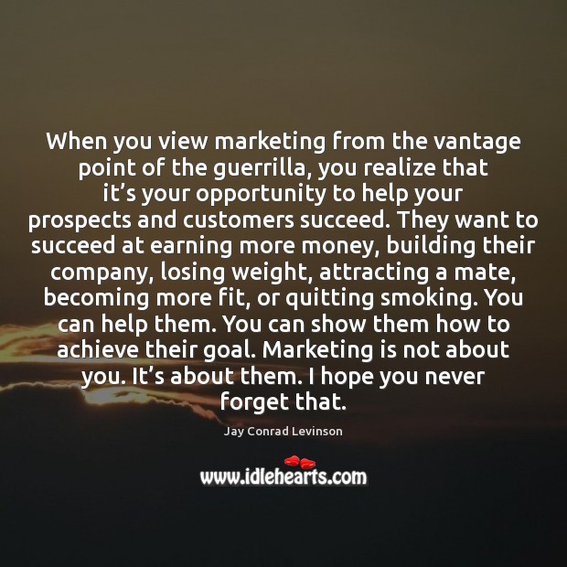When you view marketing from the vantage point of the guerrilla, you Marketing Quotes Image