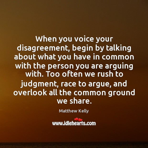 When you voice your disagreement, begin by talking about what you have Matthew Kelly Picture Quote