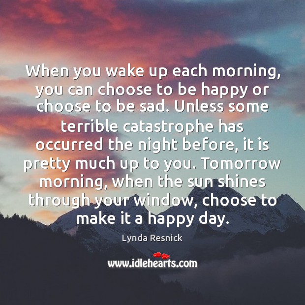 When you wake up each morning, you can choose to be happy Lynda Resnick Picture Quote