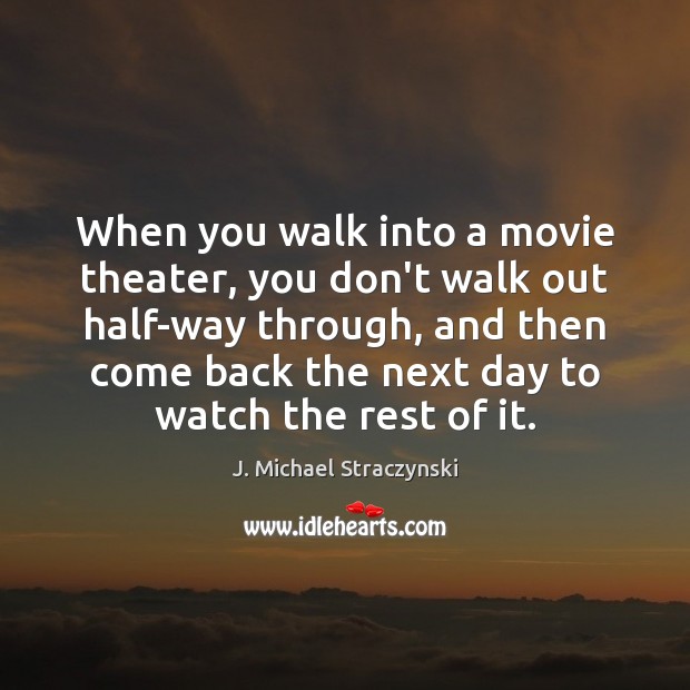 When you walk into a movie theater, you don’t walk out half-way J. Michael Straczynski Picture Quote