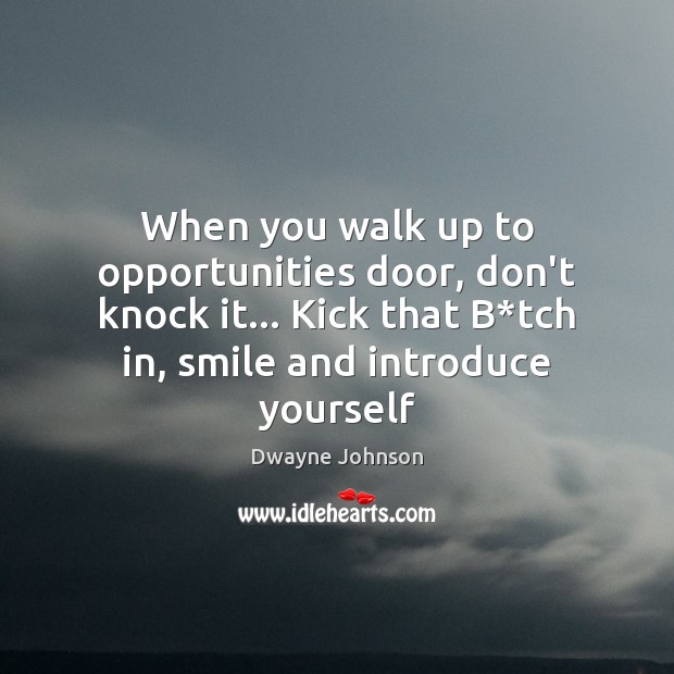 When you walk up to opportunities door, don’t knock it… Kick that Dwayne Johnson Picture Quote