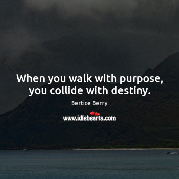 When you walk with purpose, you collide with destiny. Bertice Berry Picture Quote