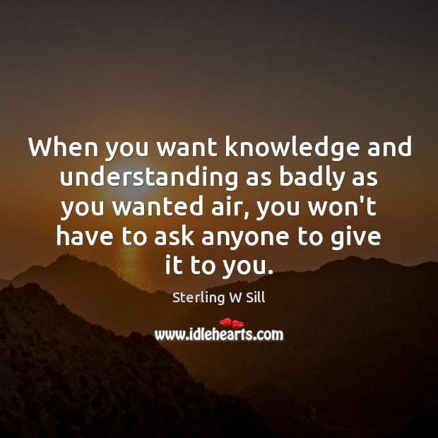 When you want knowledge and understanding as badly as you wanted air, Understanding Quotes Image