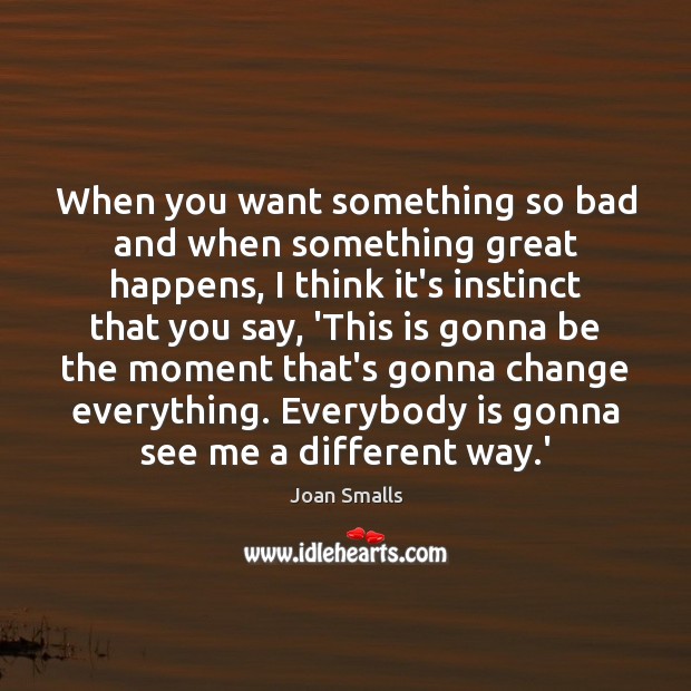 When you want something so bad and when something great happens, I Joan Smalls Picture Quote