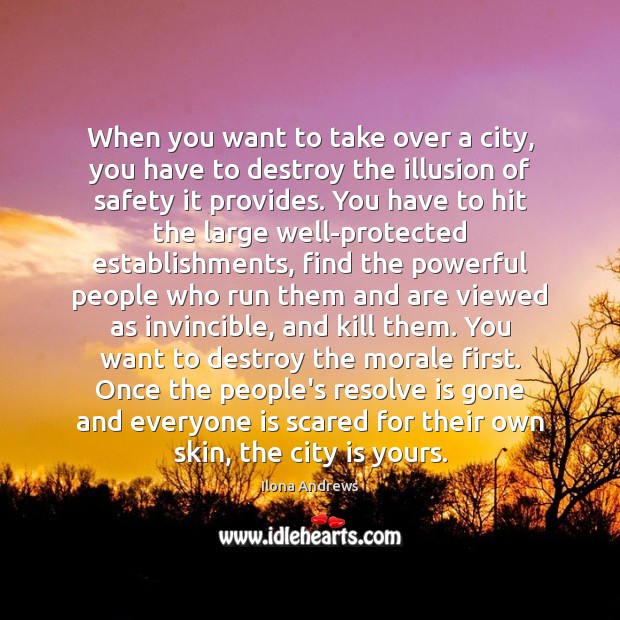When you want to take over a city, you have to destroy Ilona Andrews Picture Quote