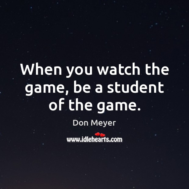 When you watch the game, be a student of the game. Image