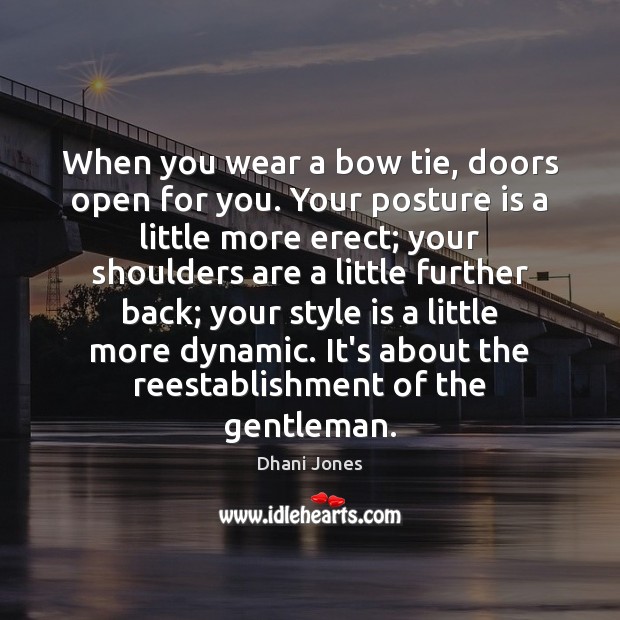When you wear a bow tie, doors open for you. Your posture Dhani Jones Picture Quote