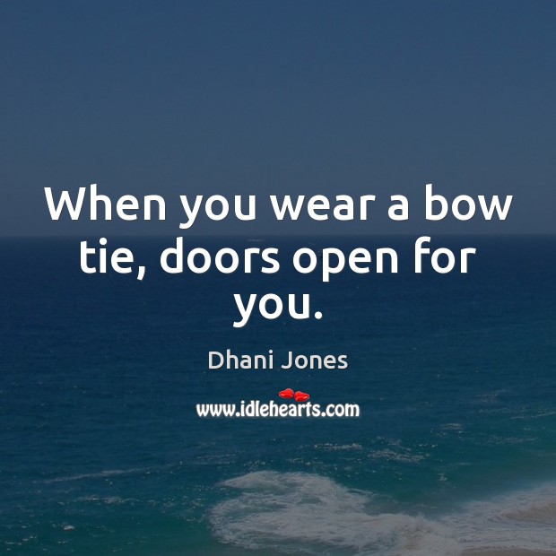 When you wear a bow tie, doors open for you. Dhani Jones Picture Quote