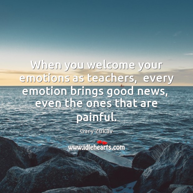 When you welcome your emotions as teachers,  every emotion brings good news, Image