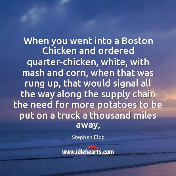 When you went into a Boston Chicken and ordered quarter-chicken, white, with Stephen Elop Picture Quote