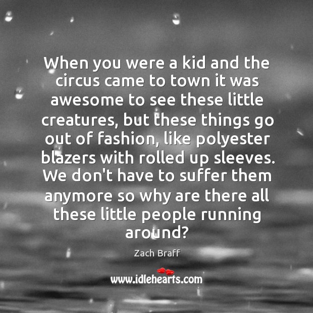When you were a kid and the circus came to town it Zach Braff Picture Quote