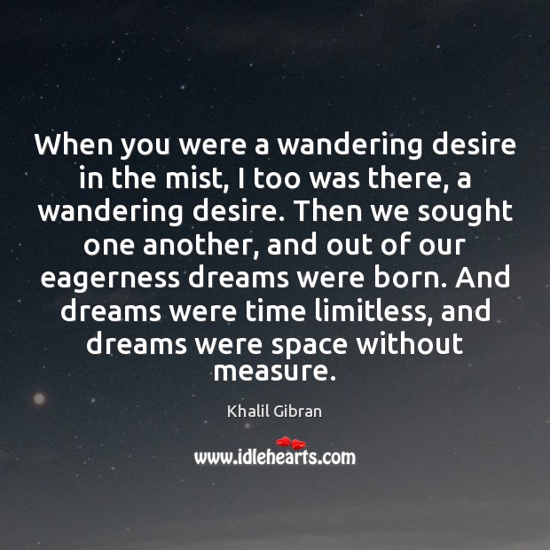 When you were a wandering desire in the mist, I too was Khalil Gibran Picture Quote