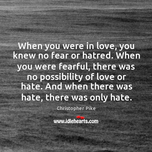 When you were in love, you knew no fear or hatred. When Christopher Pike Picture Quote