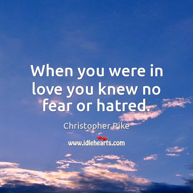When you were in love you knew no fear or hatred. Image