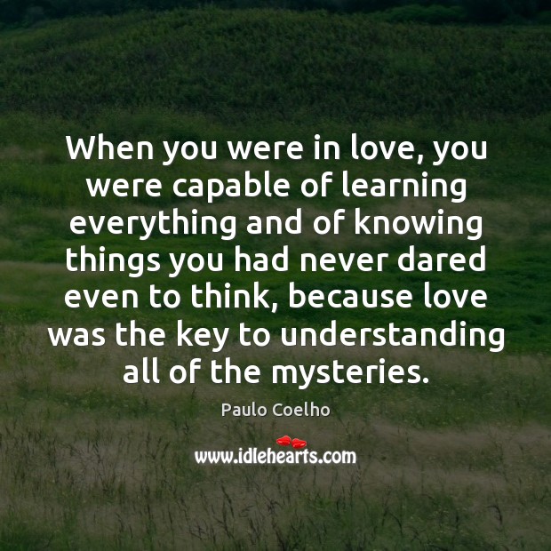When you were in love, you were capable of learning everything and Understanding Quotes Image