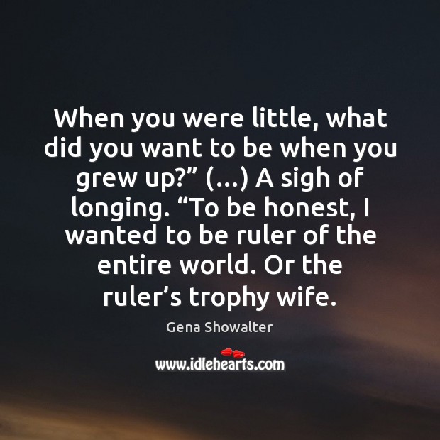When you were little, what did you want to be when you Gena Showalter Picture Quote