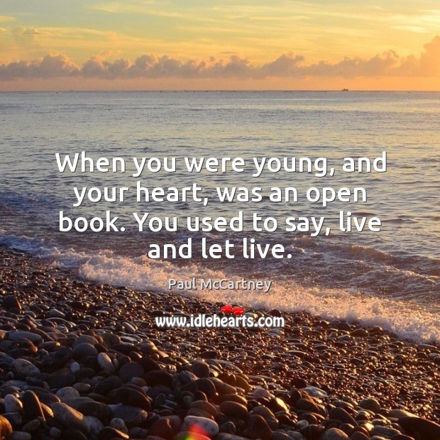 When you were young, and your heart, was an open book. You used to say, live and let live. Paul McCartney Picture Quote