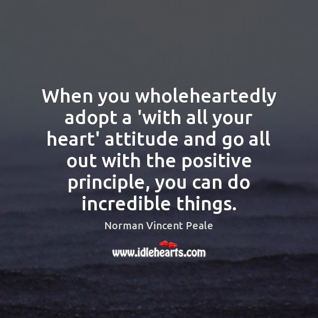 When you wholeheartedly adopt a ‘with all your heart’ attitude and go Norman Vincent Peale Picture Quote