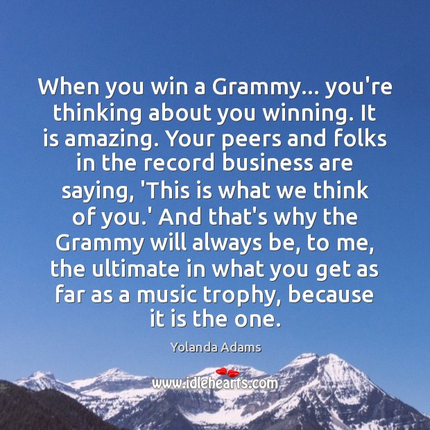 When you win a Grammy… you’re thinking about you winning. It is Yolanda Adams Picture Quote