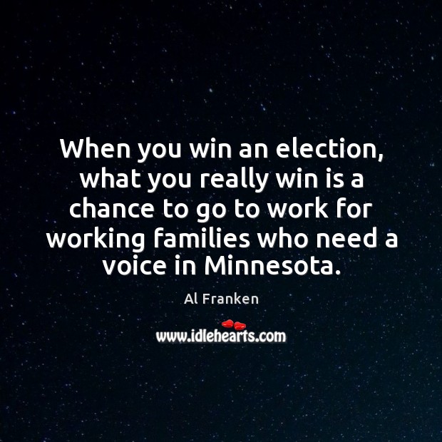 When you win an election, what you really win is a chance Al Franken Picture Quote