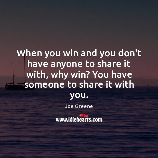 When you win and you don’t have anyone to share it with, Joe Greene Picture Quote