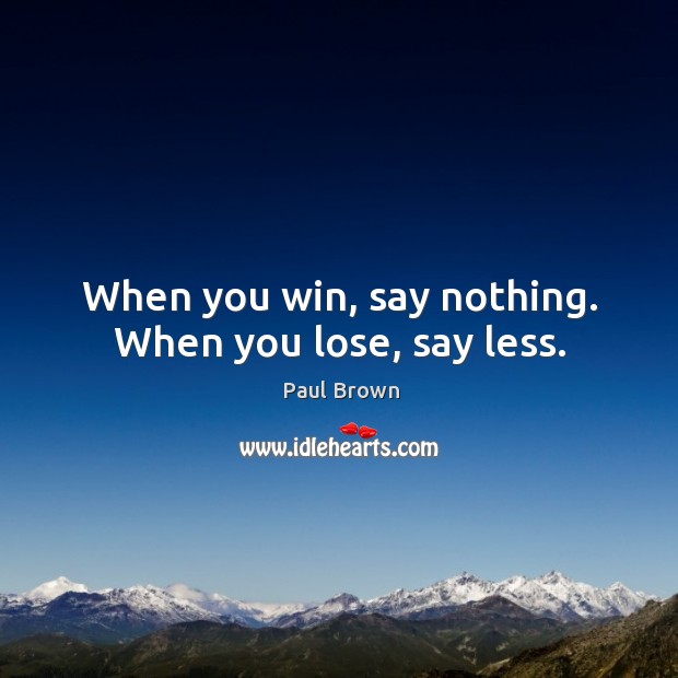 When you win, say nothing. When you lose, say less. Image