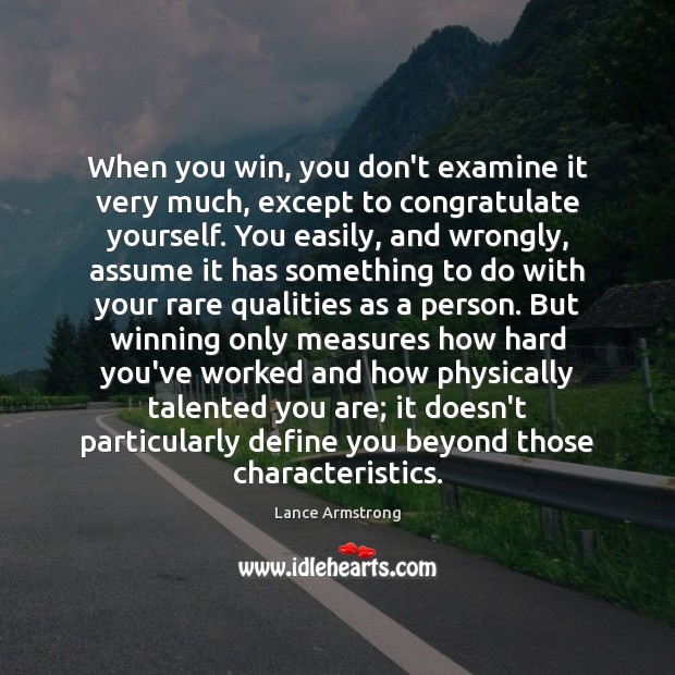 When you win, you don’t examine it very much, except to congratulate Lance Armstrong Picture Quote