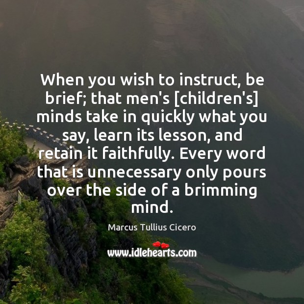 When you wish to instruct, be brief; that men’s [children’s] minds take Image