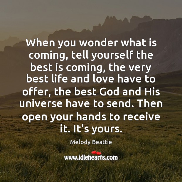 When you wonder what is coming, tell yourself the best is coming, Melody Beattie Picture Quote