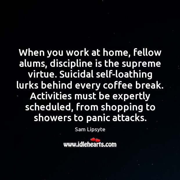 When you work at home, fellow alums, discipline is the supreme virtue. Coffee Quotes Image
