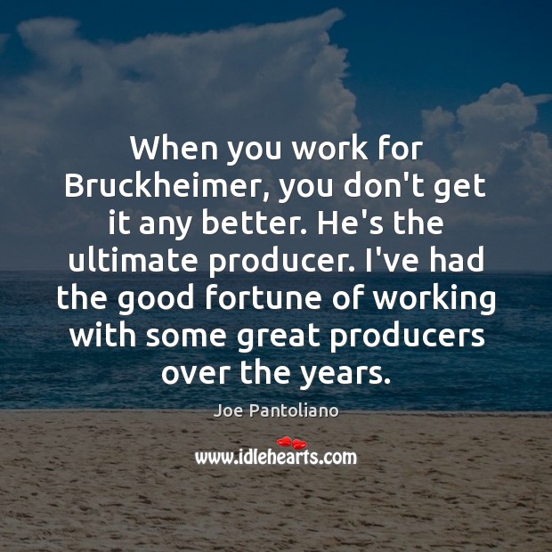 When you work for Bruckheimer, you don’t get it any better. He’s Joe Pantoliano Picture Quote