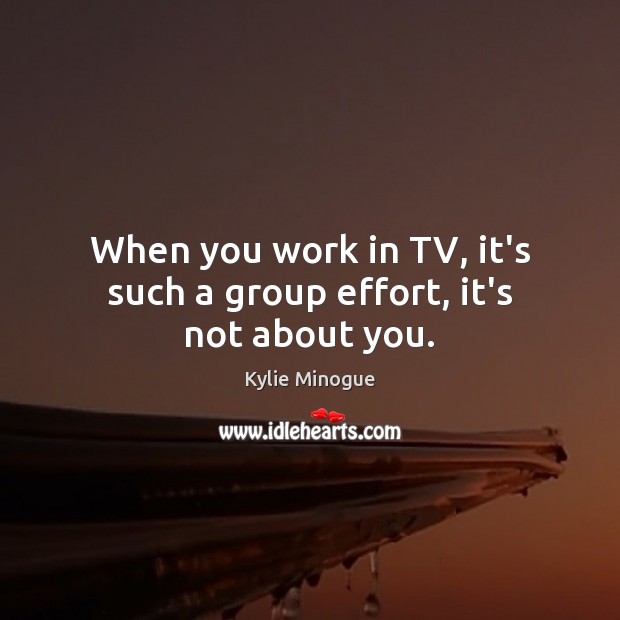 When you work in TV, it’s such a group effort, it’s not about you. Image