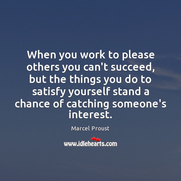 When you work to please others you can’t succeed, but the things Marcel Proust Picture Quote